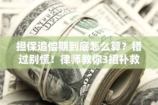 武汉担保追偿期到底怎么算？错过别慌！律师教你3招补救