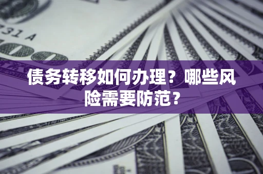 武汉债务转移如何办理？哪些风险需要防范？