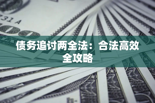 武汉债务追讨两全法：合法高效全攻略