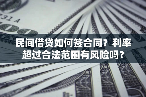 武汉民间借贷如何签合同？利率超过合法范围有风险吗？