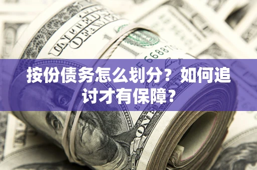 武汉按份债务怎么划分？如何追讨才有保障？