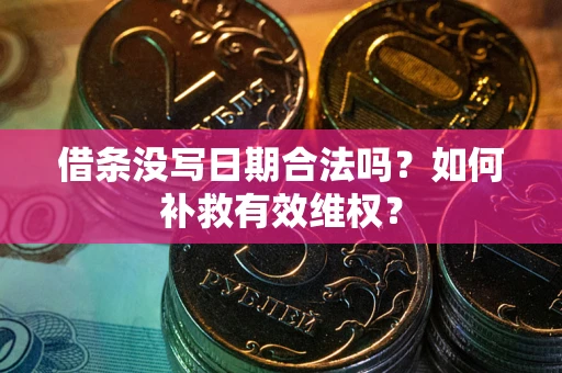 武汉借条没写日期合法吗？如何补救有效维权？