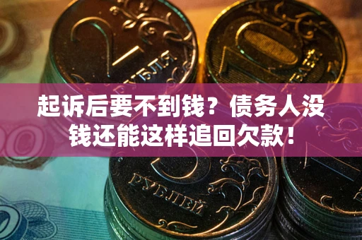 武汉起诉后要不到钱？债务人没钱还能这样追回欠款！