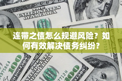 武汉连带之债怎么规避风险？如何有效解决债务纠纷？