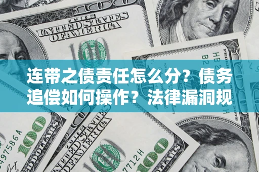 武汉连带之债责任怎么分？债务追偿如何操作？法律漏洞规避指南