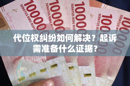 武汉代位权纠纷如何解决？起诉需准备什么证据？