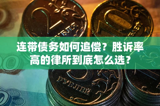 武汉连带债务如何追偿？胜诉率高的律所到底怎么选？