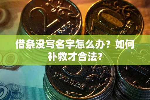 武汉借条没写名字怎么办？如何补救才合法？