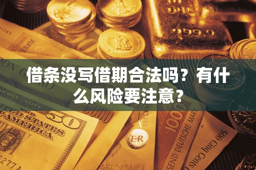 武汉借条没写借期合法吗？有什么风险要注意？