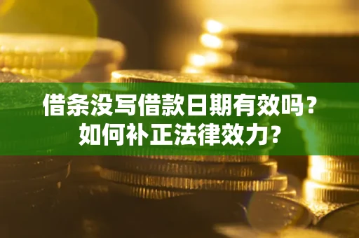武汉借条没写借款日期有效吗？如何补正法律效力？