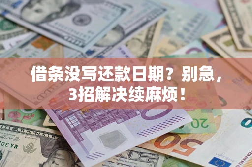 武汉借条没写还款日期？别急，3招解决续麻烦！