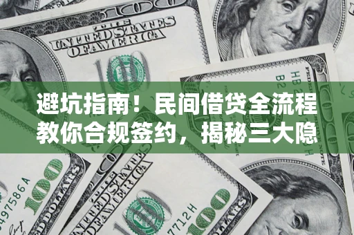 武汉避坑指南！民间借贷全流程教你合规签约，揭秘三大隐形陷阱