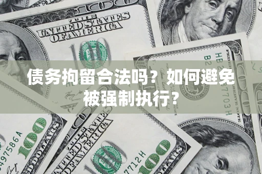 武汉债务拘留合法吗？如何避免被强制执行？