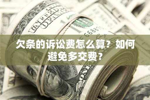 武汉欠条的诉讼费怎么算？如何避免多交费？