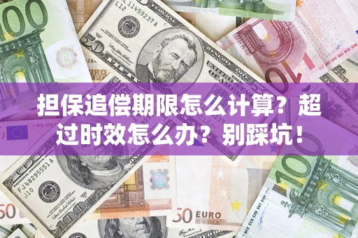 武汉担保追偿期限怎么计算？超过时效怎么办？别踩坑！
