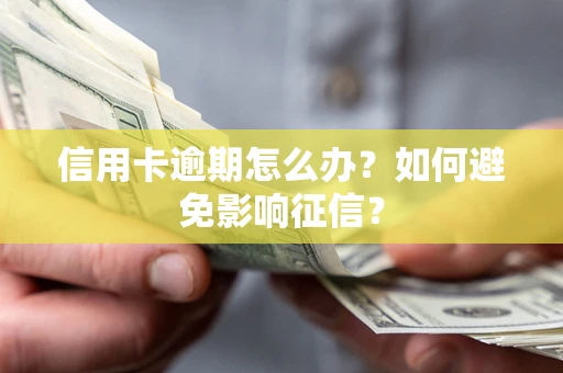 武汉信用卡逾期怎么办？如何避免影响征信？