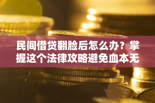 武汉民间借贷翻脸后怎么办？掌握这个法律攻略避免血本无归