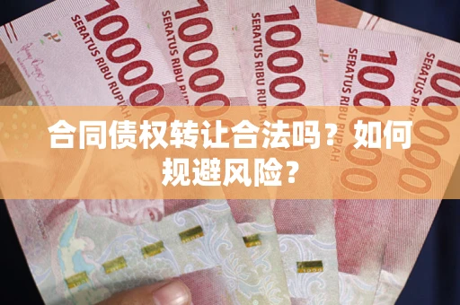 武汉合同债权转让合法吗?如何规避风险? 武汉合同债权转让合法吗?如何规避风险?