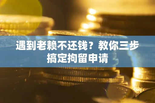 武汉遇到老赖不还钱？教你三步搞定拘留申请