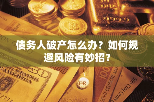 武汉债务人破产怎么办？如何规避风险有妙招？