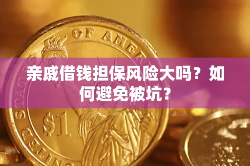 武汉亲戚借钱担保风险大吗？如何避免被坑？
