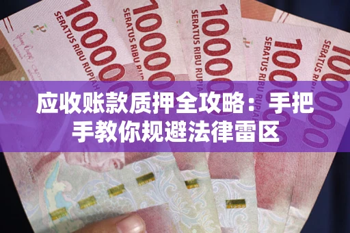 武汉应收账款质押全攻略：手把手教你规避法律雷区