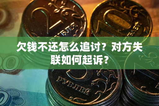 武汉欠钱不还怎么追讨？对方失联如何起诉？