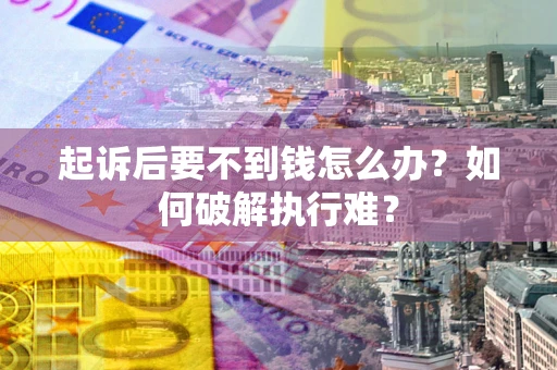 武汉起诉后要不到钱怎么办？如何破解执行难？