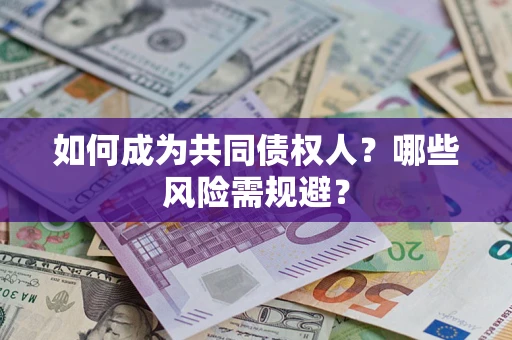 武汉如何成为共同债权人？哪些风险需规避？