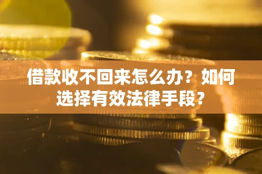 武汉借款收不回来怎么办？如何选择有效法律手段？