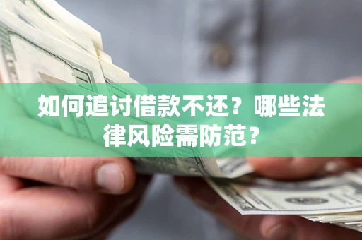 武汉如何追讨借款不还？哪些法律风险需防范？